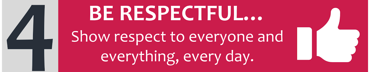 4. Be respectful. Show respect for everyone and everything, every day.