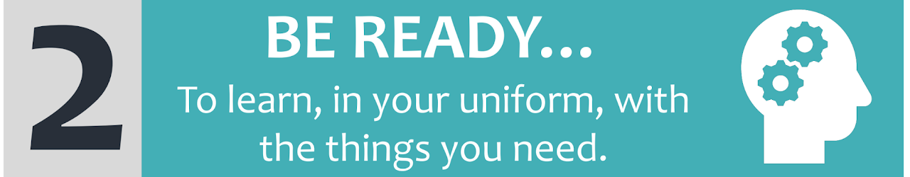 2. Be ready to learn, in your uniform, with the things you need.